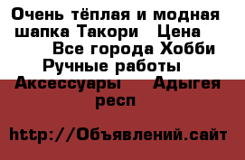 Очень тёплая и модная - шапка Такори › Цена ­ 1 800 - Все города Хобби. Ручные работы » Аксессуары   . Адыгея респ.